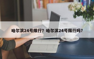 哈尔滨24号限行？哈尔滨24号限行吗？