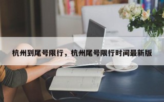 杭州到尾号限行，杭州尾号限行时间最新版