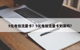 9元电信流量卡？9元电信流量卡划算吗？