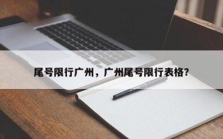 尾号限行广州，广州尾号限行表格？