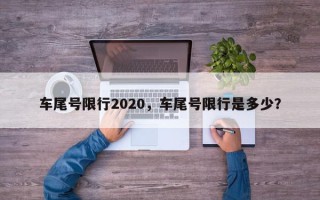 车尾号限行2020，车尾号限行是多少？