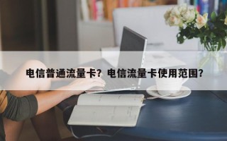 电信普通流量卡？电信流量卡使用范围？