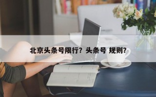 北京头条号限行？头条号 规则？