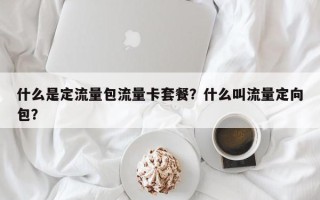 什么是定流量包流量卡套餐？什么叫流量定向包？