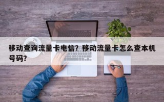 移动查询流量卡电信？移动流量卡怎么查本机号码？