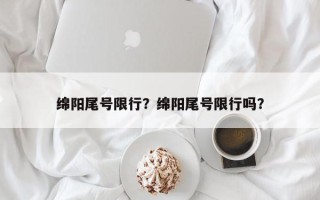 绵阳尾号限行？绵阳尾号限行吗？