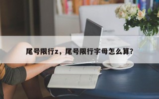 尾号限行z，尾号限行字母怎么算？