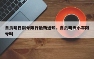 自贡明日限号限行最新通知，自贡明天小车限号吗