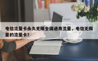 电信流量卡永久无限全国通用流量，电信无限量的流量卡？