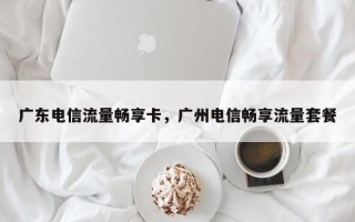 广东电信流量畅享卡，广州电信畅享流量套餐