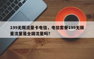 199无限流量卡电信，电信套餐199无限量流量是全国流量吗？