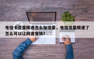 电信卡流量限速怎么加流量，电信流量限速了怎么可以让网速变快？