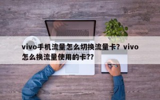 vivo手机流量怎么切换流量卡？vivo怎么换流量使用的卡?？