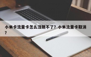 小米卡流量卡怎么注销不了？小米流量卡取消？