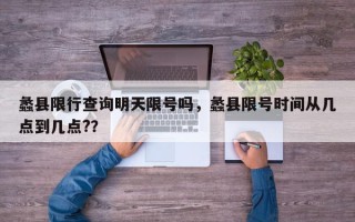 蠡县限行查询明天限号吗，蠡县限号时间从几点到几点?？