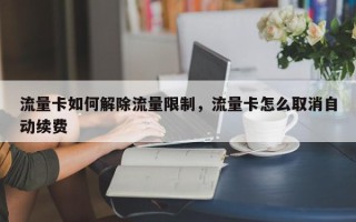 流量卡如何解除流量限制，流量卡怎么取消自动续费