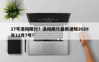 17号洛阳限行？洛阳限行最新通知2020年12月7号？