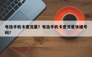 电信手机卡查流量？电信手机卡查流量快播号码？