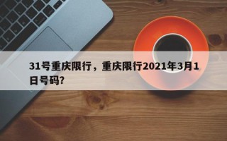 31号重庆限行，重庆限行2021年3月1日号码？