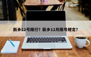 新乡12号限行？新乡12月限号规定？