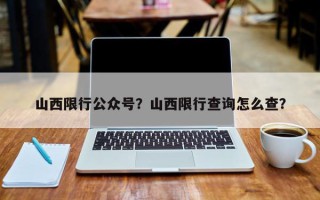 山西限行公众号？山西限行查询怎么查？