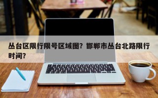 丛台区限行限号区域图？邯郸市丛台北路限行时间？