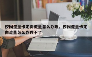 校园流量卡定向流量怎么办理，校园流量卡定向流量怎么办理不了