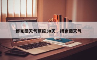 博克图天气预报30天，搏克图天气