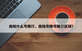 南阳什么号限行，南阳市限号限行区域？