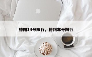 德阳14号限行，德阳车号限行