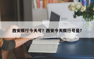 西安限行今天号？西安今天限行号是？