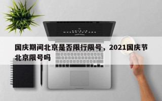 国庆期间北京是否限行限号，2021国庆节北京限号吗