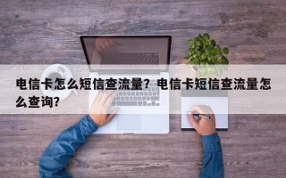 电信卡怎么短信查流量？电信卡短信查流量怎么查询？