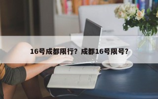 16号成都限行？成都16号限号？