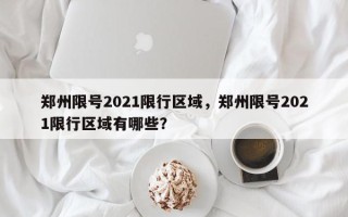 郑州限号2021限行区域，郑州限号2021限行区域有哪些？