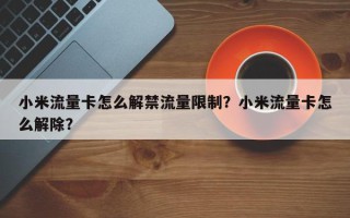 小米流量卡怎么解禁流量限制？小米流量卡怎么解除？