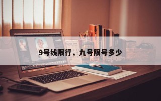 9号线限行，九号限号多少