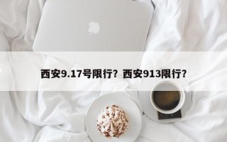 西安9.17号限行？西安913限行？