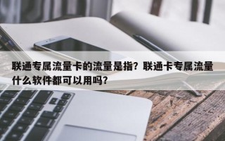 联通专属流量卡的流量是指？联通卡专属流量什么软件都可以用吗？