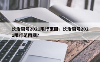 长治限号2021限行范围，长治限号2021限行范围图？