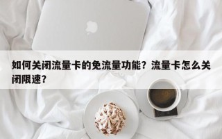 如何关闭流量卡的免流量功能？流量卡怎么关闭限速？