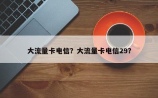 大流量卡电信？大流量卡电信29？