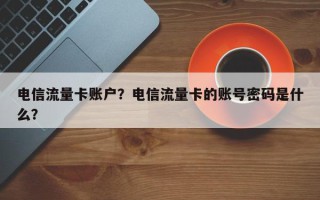 电信流量卡账户？电信流量卡的账号密码是什么？