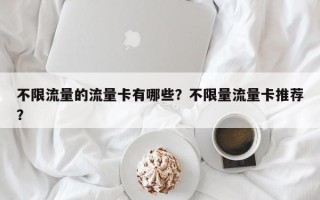 不限流量的流量卡有哪些？不限量流量卡推荐？