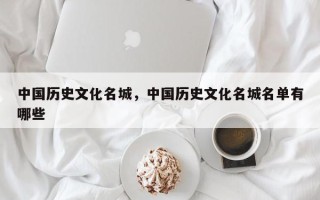 中国历史文化名城，中国历史文化名城名单有哪些