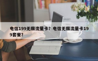 电信199无限流量卡？电信无限流量卡199套餐？