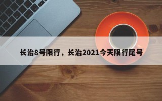 长治8号限行，长治2021今天限行尾号