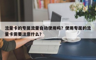 流量卡的专属流量自动使用吗？使用专属的流量卡需要注意什么？