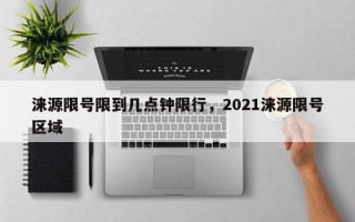 涞源限号限到几点钟限行，2021涞源限号区域