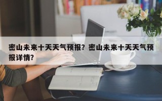 密山未来十天天气预报？密山未来十天天气预报详情？